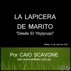 LA LAPICERA DE MARITO  - Desde El Ybytyruz - Por CAIO SCAVONE - Martes, 12 de Junio de 2018